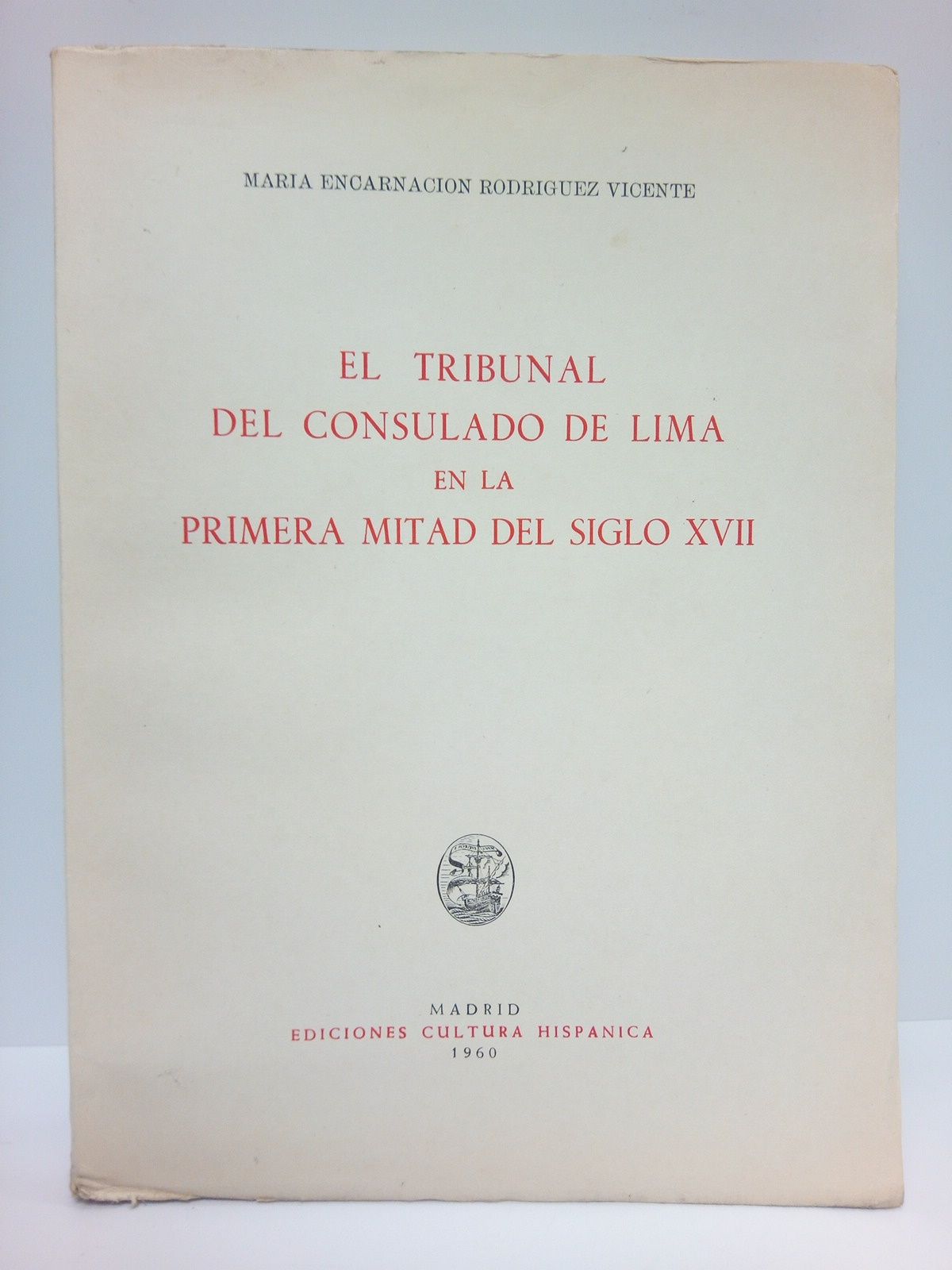RODRIGUEZ VICENTE, Mara Encarnacin - El Tribunal del Consulado de Lima en la primera mitad del siglo XVII /  Prlogo de Guillermo Cspedes