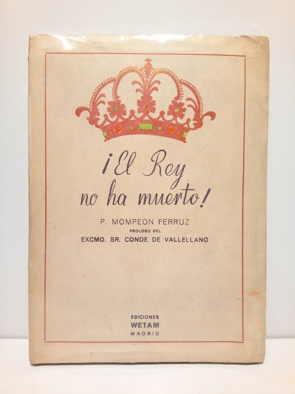 MOMPEON FERRUZ, P. -  El Rey no ha muerto !: El amor y los reyes (Novela histrica contempornea. 1868-1945) /  Prol. del Sr. Conde de Vallellano