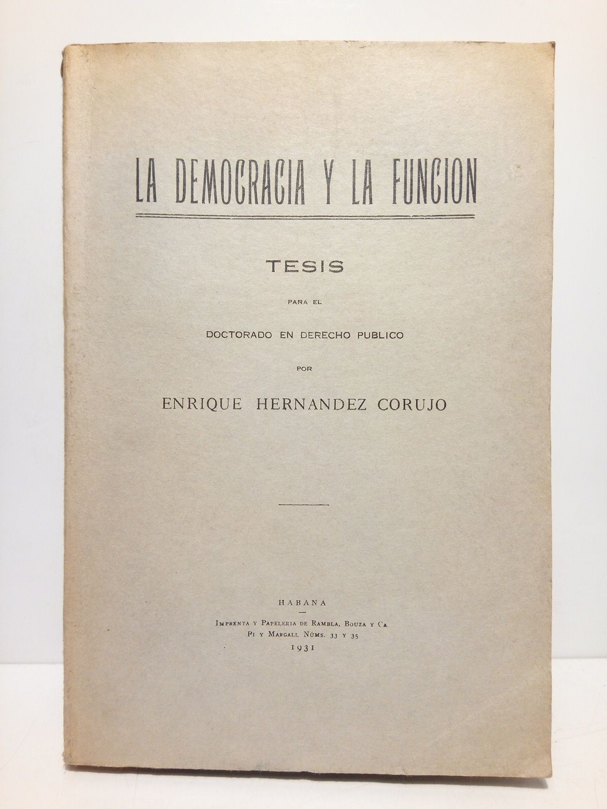 HERNANDEZ CORUJO, Enrique - La Democracia y la Funcin: Tesis para el Doctorado en Derecho Pblico /  Prlogo de D. Antonio S. de Bustamante, Presidente del Tribunal Calificador
