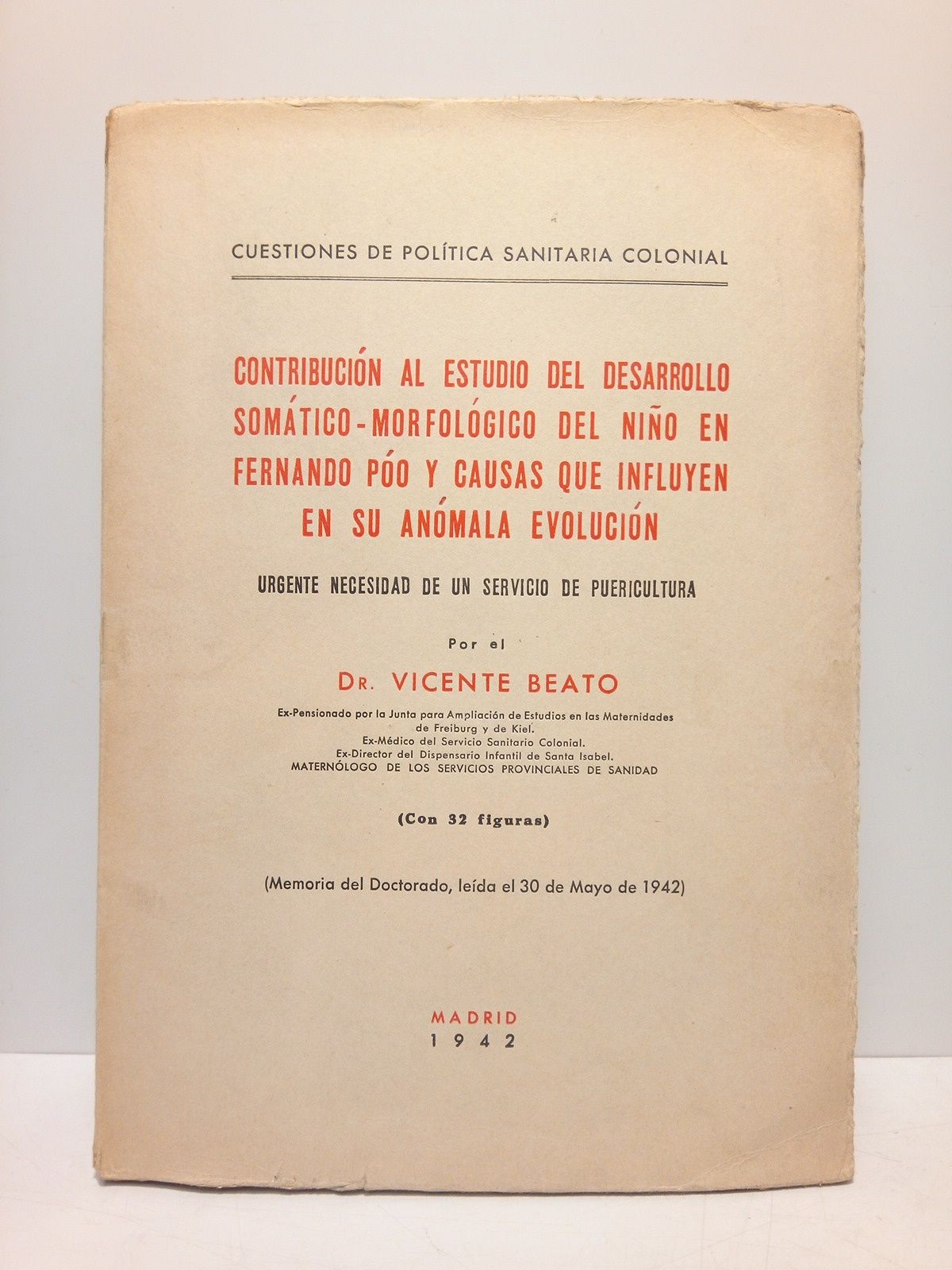 BEATO, Dr. Vicente - Contribucin al estudio del desarrollo somtico-morfolgico del nio en Fernando Po y causas que influyen en su anmala evolucin: Urgente necesidad de un servicio de puericultura. (Memoria del Doctorado, leida el 30 de Mayo de 1942)