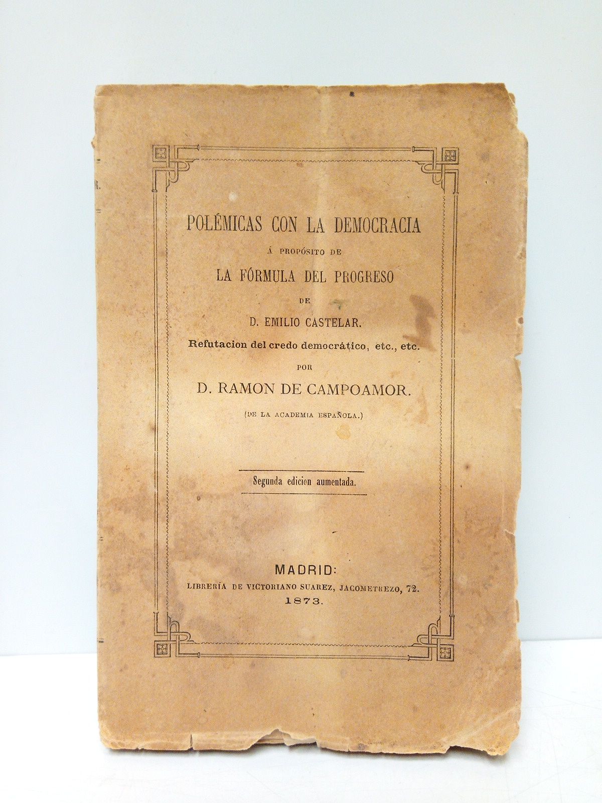CAMPOAMOR, Ramn de - POLEMICAS (Polmicas con la Democracia a propsito de la frmula del progreso de D. Emilio Castelar) /  Refutacin del credo democrtico, etc., etc., por D. Ramn de Campoamor