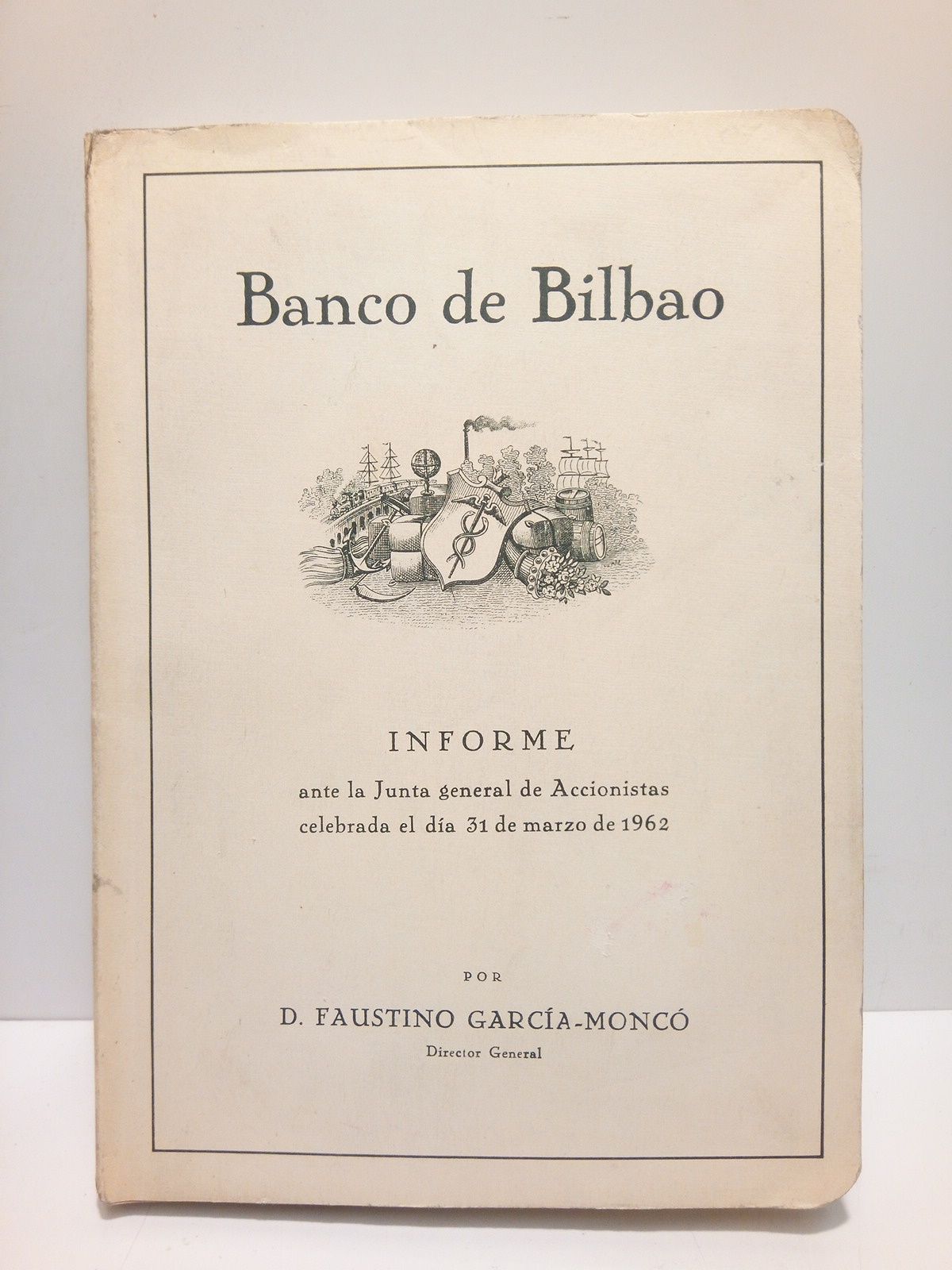 BANCO DE BILBAO - GARCIA-MONCO, Faustino - Banco de Bilbao.Informe ante la Junta Graleneral de Accionistas celebrada el da 31 de marzo de 1962 /  por Faustino Garca-Monc, Director General