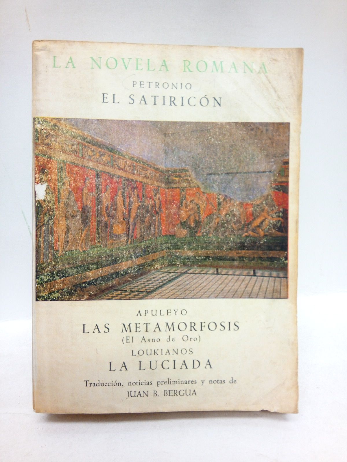 PETRONIO; APULEYO; LOUKIANOS - LA NOVELA ROMANA /  PETRONIO: El Satiricn; APULEYO: La metamorfosis (el Asno de Oro);  LOUKIANOS: Lucio o el asno /  Traduccin, estudios preliminares y notas de Juan B. Bergua