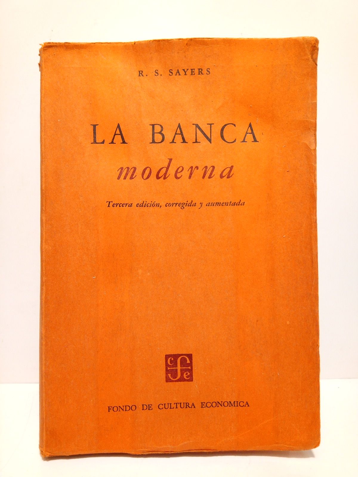 SAYERS, R. S. - La banca moderna /  La traduccin de la primera Edicin fue hecha por Daniel Coso Villegas. Los nuevos captulos y los prrafos corregidos de la tercela edicin inglesa fueron traducidos por Carlos Villegas
