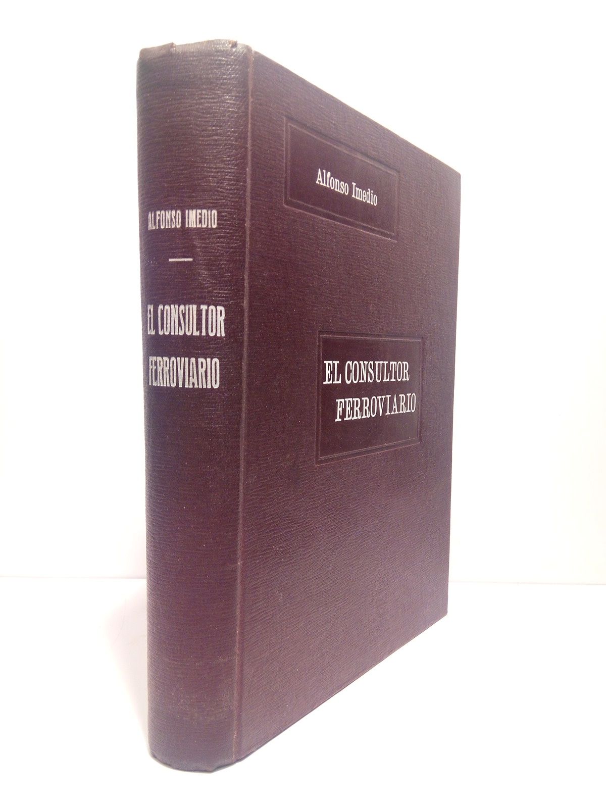 IMEDIO DIAZ, Alfonso - El Consultor Ferroviario: Respuesta a cuatrocientas consultas sobre materia ferroviaria...1932
