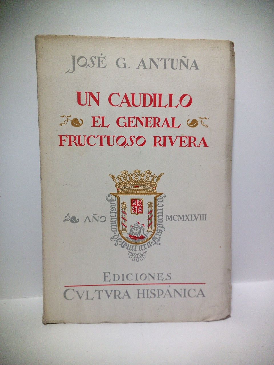 ANTUA, Jos G. - Un Caudillo. El General Fructuoso Rivera, Procer del Uruguay