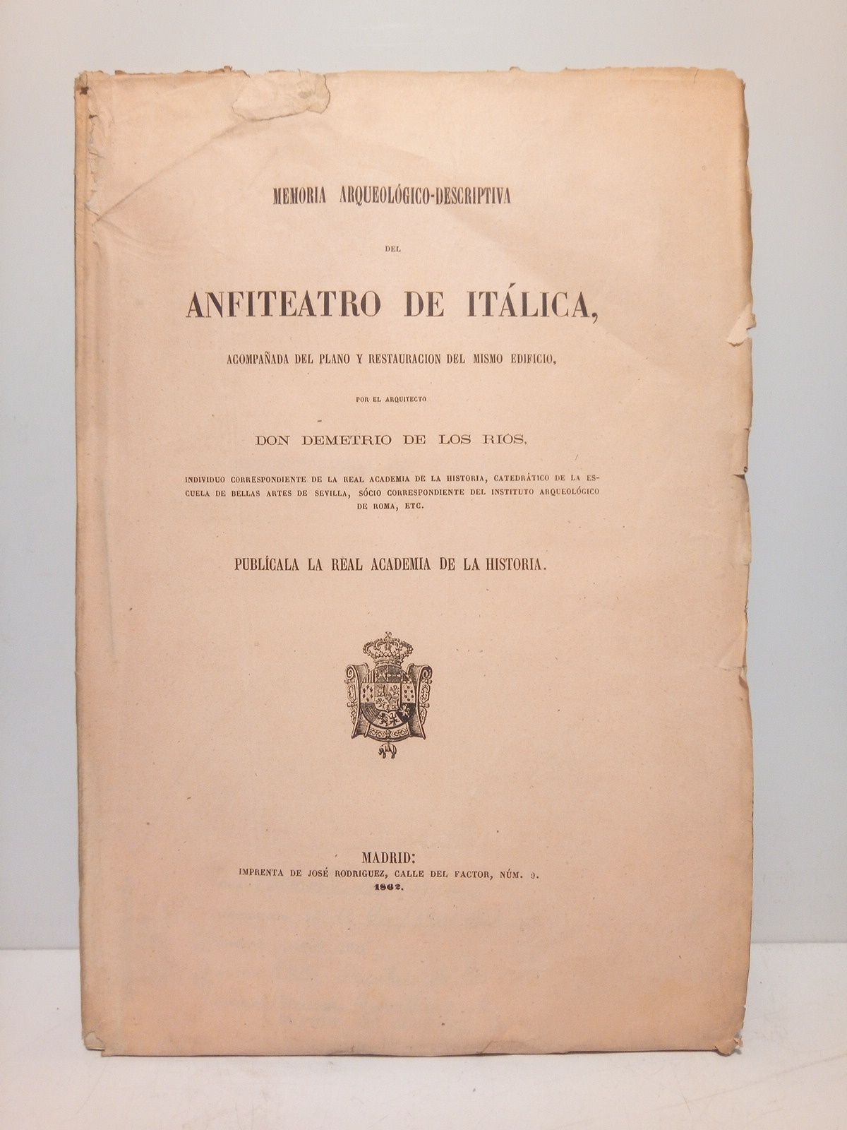 RIOS, Demetrio de los - Memoria arqueolgico-descriptiva del Anfiteatro de Itlica, acompaada del plano y restaurcin del mismo edificio