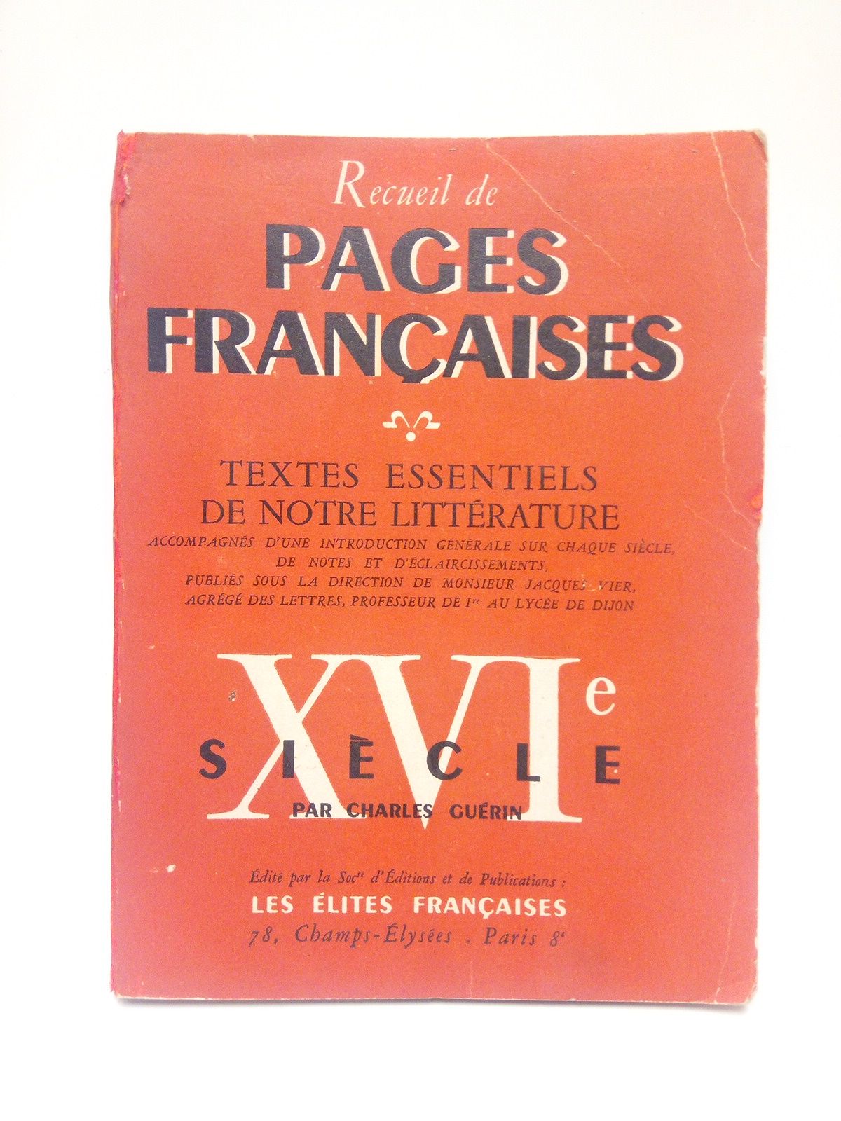 GUERIN, Charles - Recueil de Pages Franaises: Textes essentiels de notre littrature. Accompagns d'une introduction gnrale sur chaque sicle, de notes et d'claircissements, publis sous la direction de Monsieur Jacques Vier, Agrge des Lettres, Professeur de 1re.au Lyce de Dijon /  XVI SIECLE, par Charles Gurin