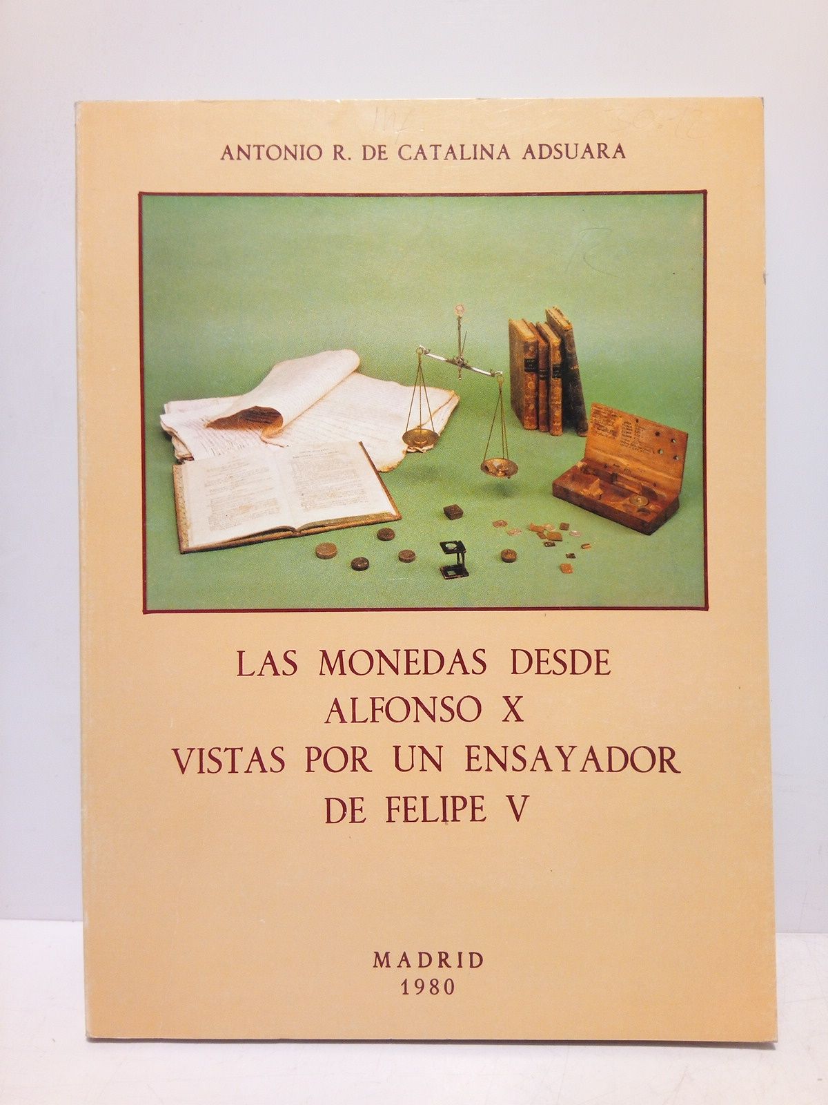 CATALINA ADSUARA, Antonio R. de - Las monedas desde Alfonso X vistas por un ensayador de Felipe V